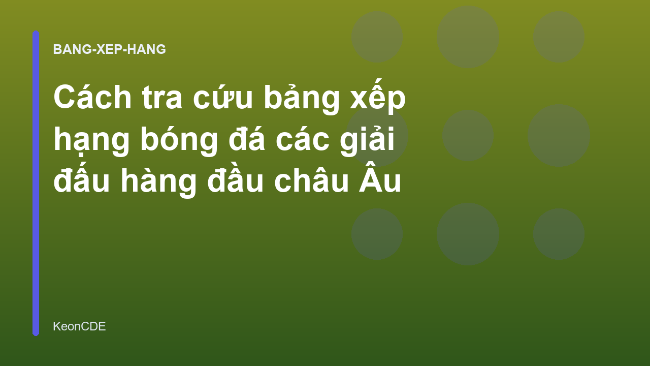 Cách tra cứu bảng xếp hạng bóng đá các giải đấu hàng đầu châu Âu