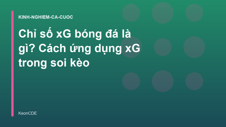 Chỉ số xG bóng đá là gì? Cách ứng dụng xG trong soi kèo