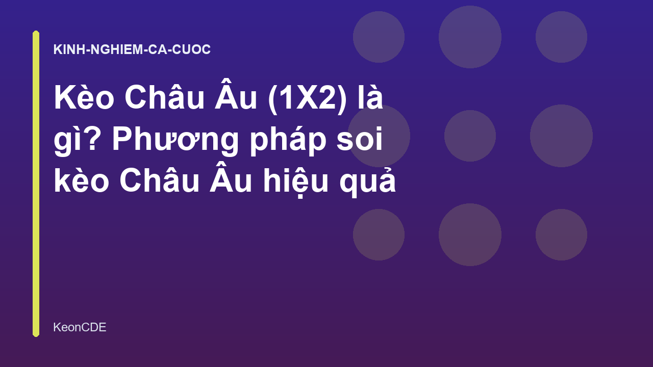 Kèo Châu Âu (1X2) là gì? Phương pháp soi kèo Châu Âu hiệu quả