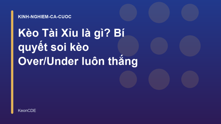 Kèo Tài Xỉu là gì? Bí quyết soi kèo Over/Under luôn thắng