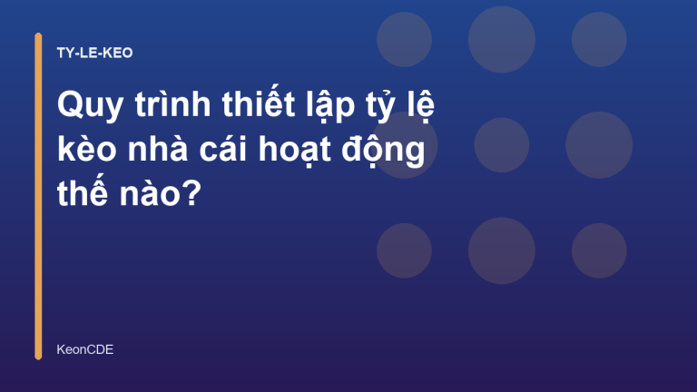Quy trình thiết lập tỷ lệ kèo nhà cái hoạt động thế nào?