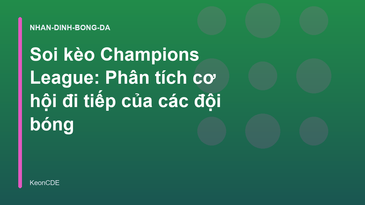 Soi kèo Champions League: Phân tích cơ hội đi tiếp của các đội bóng